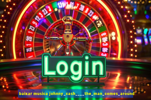 baixar musica johnny_cash____the_man_comes_around
